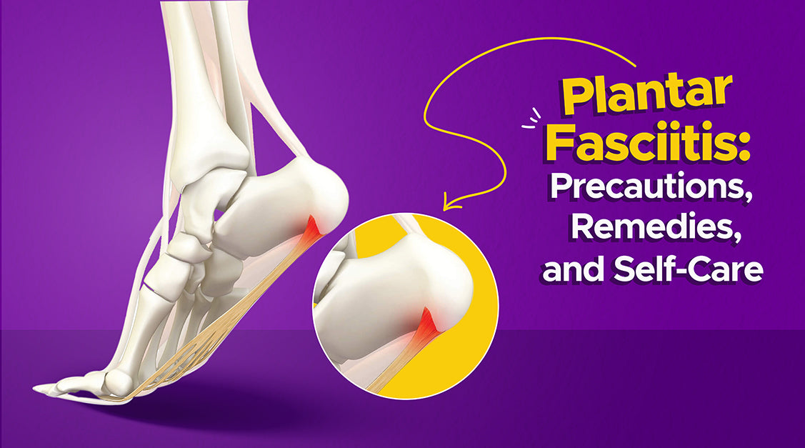Plantar Fasciitis: Precautions, Remedies, and Self-Care